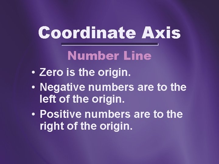 Coordinate Axis Number Line • Zero is the origin. • Negative numbers are to