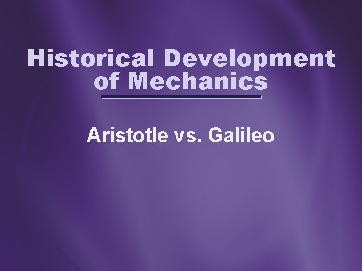 Historical Development of Mechanics Aristotle vs. Galileo 