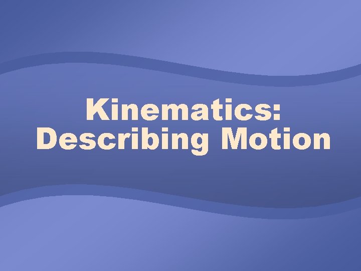 Kinematics: Describing Motion 