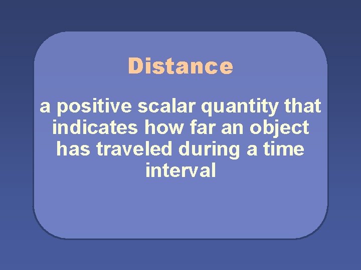 Distance a positive scalar quantity that indicates how far an object has traveled during