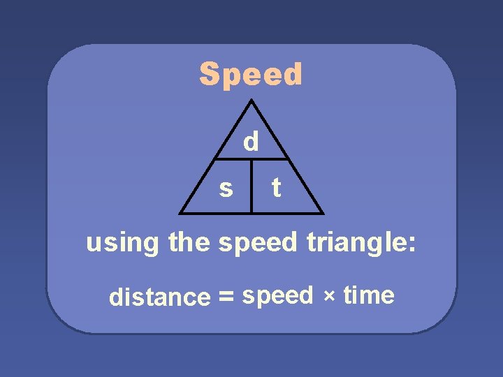 Speed d s t using the speed triangle: distance = speed × time 