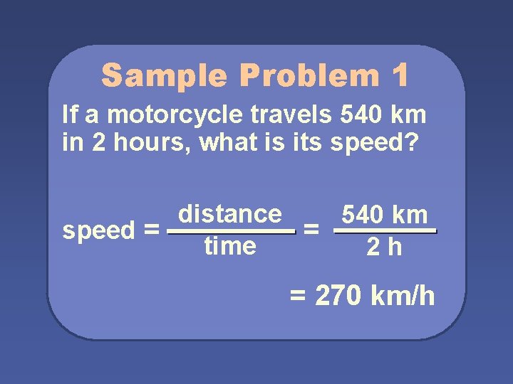 Sample Problem 1 If a motorcycle travels 540 km in 2 hours, what is