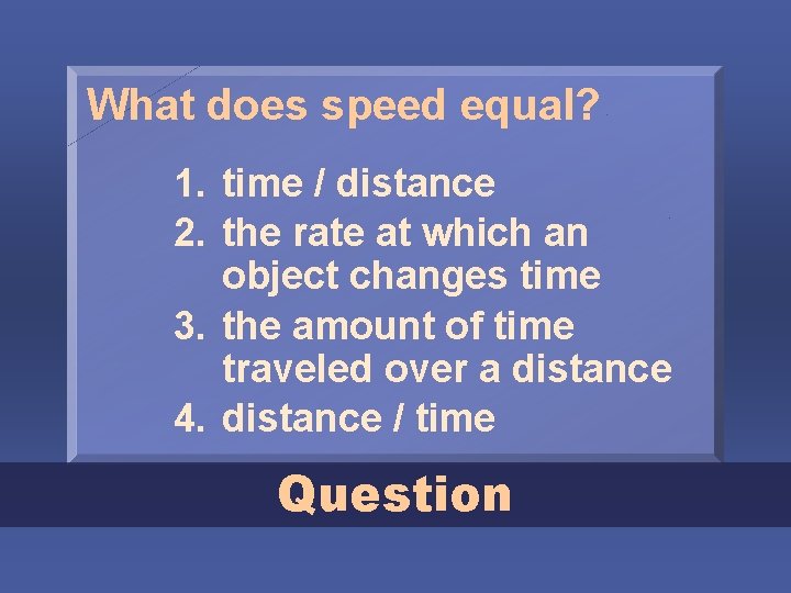 What does speed equal? 1. time / distance 2. the rate at which an