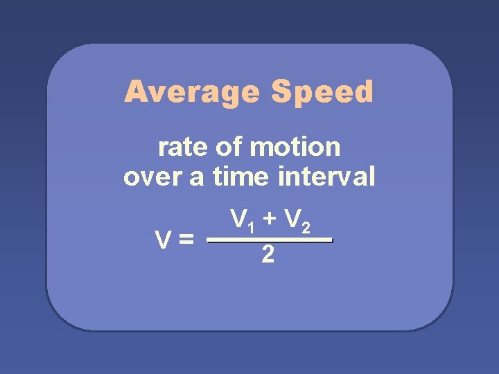 Average Speed rate of motion over a time interval V= V 1 + V