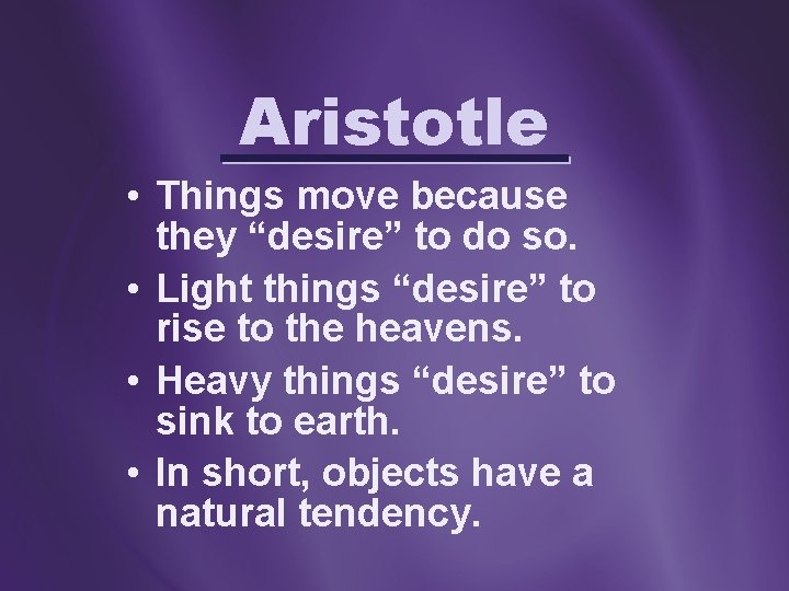 Aristotle • Things move because they “desire” to do so. • Light things “desire”