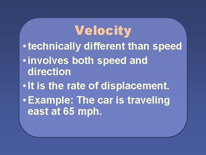 Velocity • technically different than speed • involves both speed and direction • It