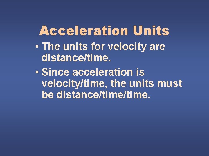 Acceleration Units • The units for velocity are distance/time. • Since acceleration is velocity/time,