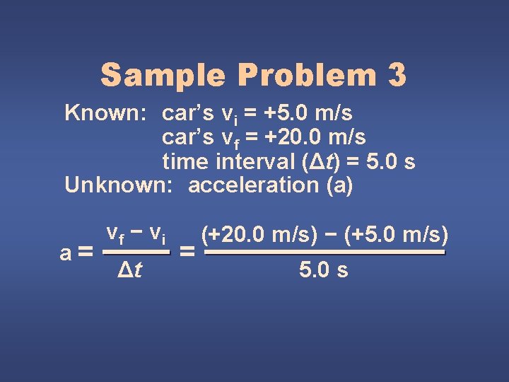 Sample Problem 3 Known: car’s vi = +5. 0 m/s car’s vf = +20.