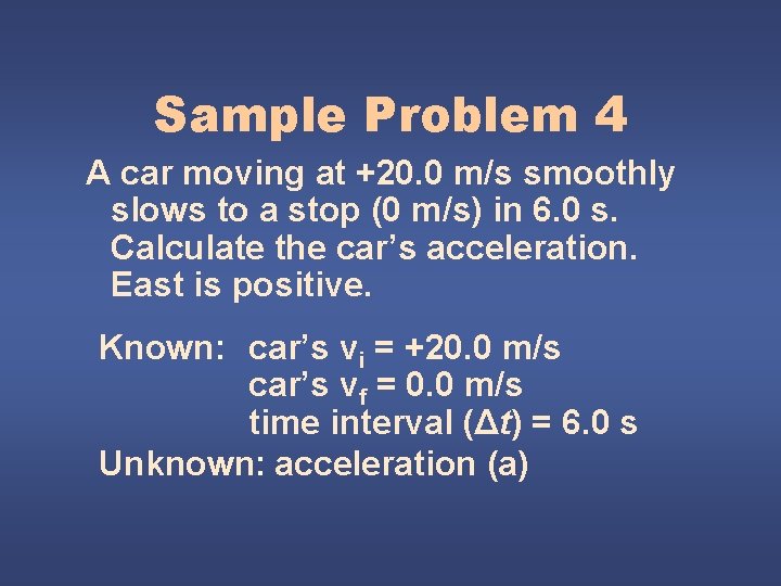 Sample Problem 4 A car moving at +20. 0 m/s smoothly slows to a