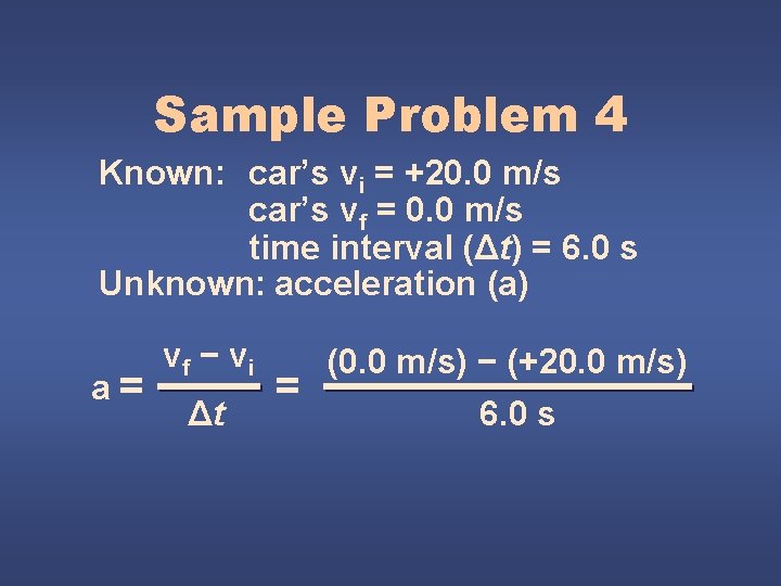 Sample Problem 4 Known: car’s vi = +20. 0 m/s car’s vf = 0.