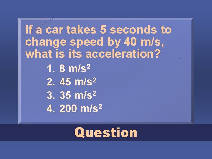 If a car takes 5 seconds to change speed by 40 m/s, what is