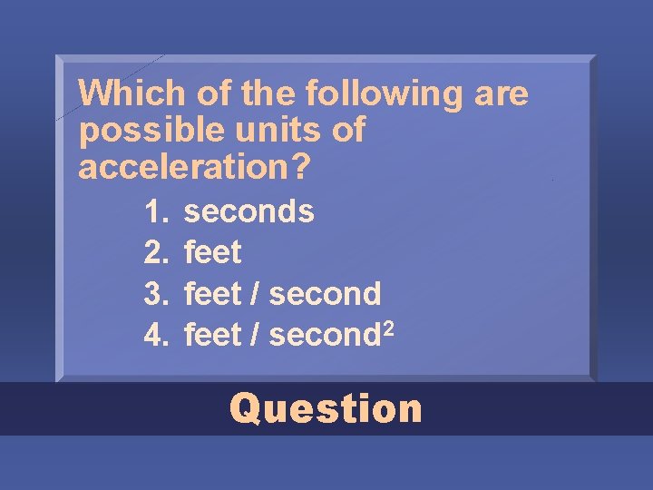 Which of the following are possible units of acceleration? 1. 2. 3. 4. seconds
