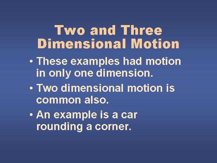 Two and Three Dimensional Motion • These examples had motion in only one dimension.