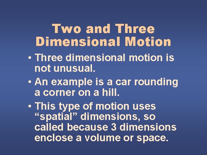 Two and Three Dimensional Motion • Three dimensional motion is not unusual. • An