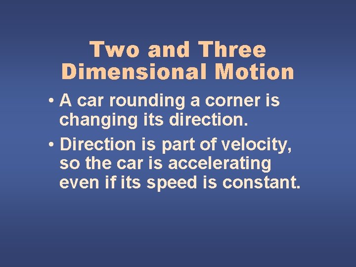 Two and Three Dimensional Motion • A car rounding a corner is changing its