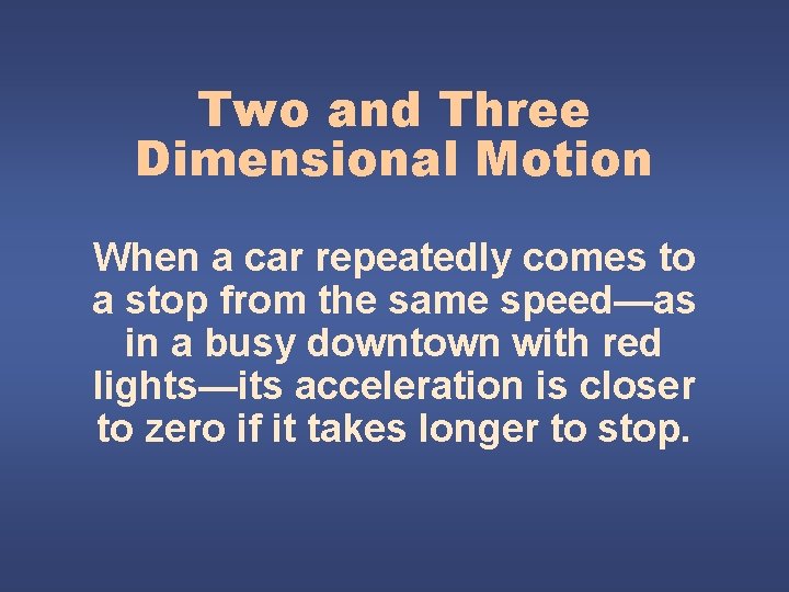 Two and Three Dimensional Motion When a car repeatedly comes to a stop from