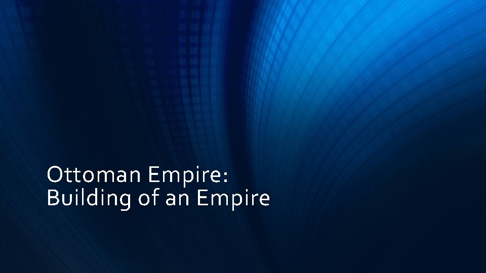 Ottoman Empire: Building of an Empire 