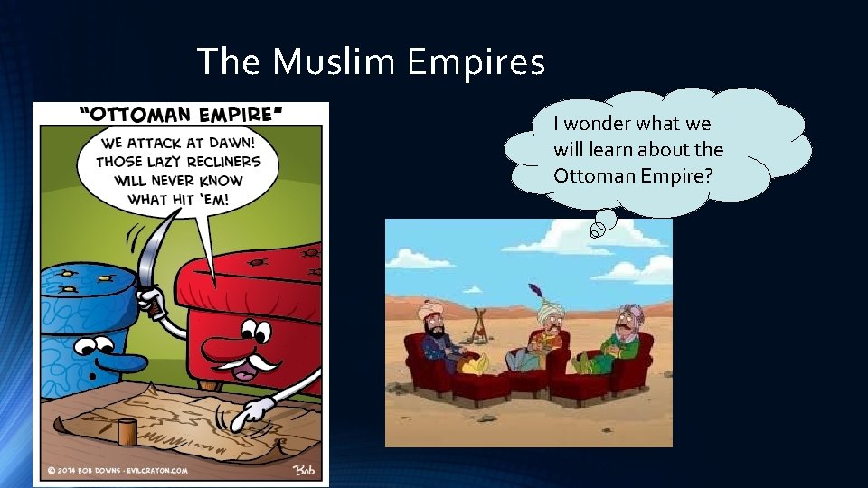 The Muslim Empires I wonder what we will learn about the Ottoman Empire? 