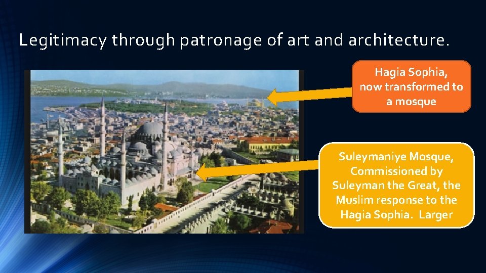 Legitimacy through patronage of art and architecture. Hagia Sophia, now transformed to a mosque
