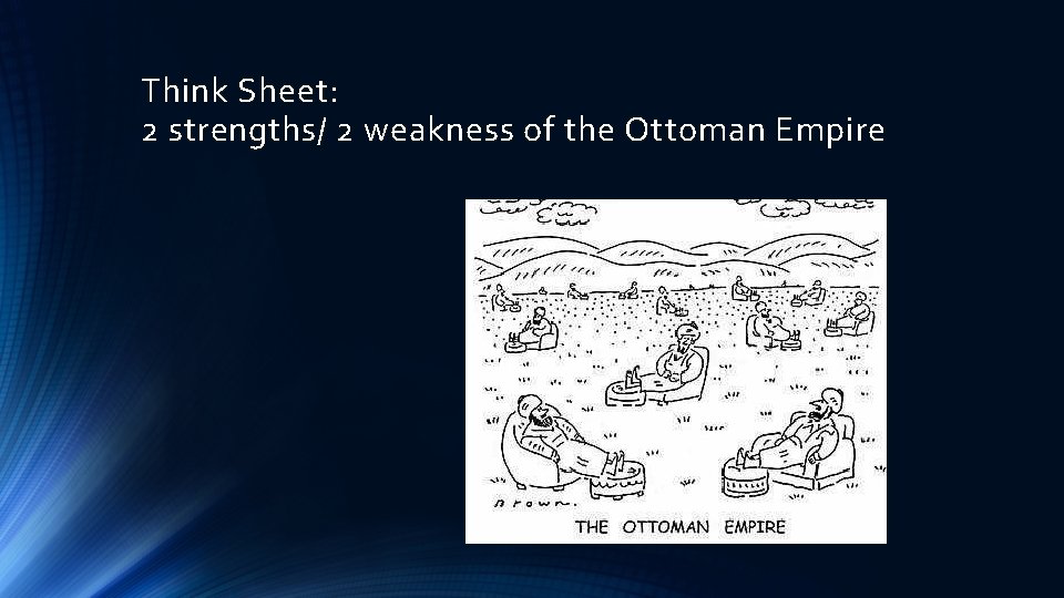 Think Sheet: 2 strengths/ 2 weakness of the Ottoman Empire 