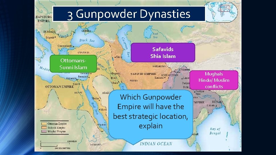 3 Gunpowder Dynasties Ottomans. Sunni Islam Safavids Shia Islam Mughals Hindu/ Muslim conflicts Which