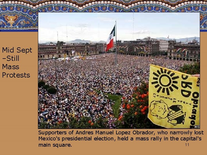 Mid Sept –Still Mass Protests Supporters of Andres Manuel Lopez Obrador, who narrowly lost