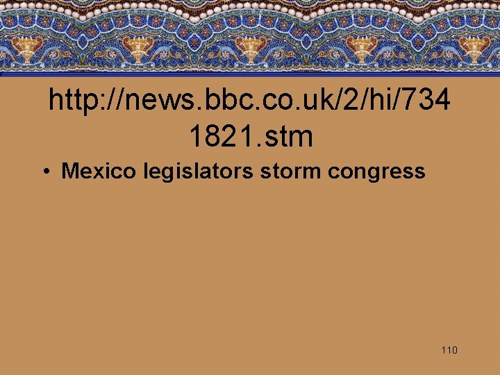 http: //news. bbc. co. uk/2/hi/734 1821. stm • Mexico legislators storm congress 110 