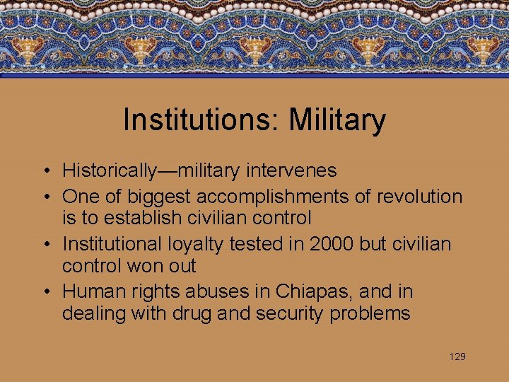 Institutions: Military • Historically—military intervenes • One of biggest accomplishments of revolution is to