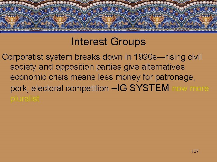 Interest Groups Corporatist system breaks down in 1990 s—rising civil society and opposition parties