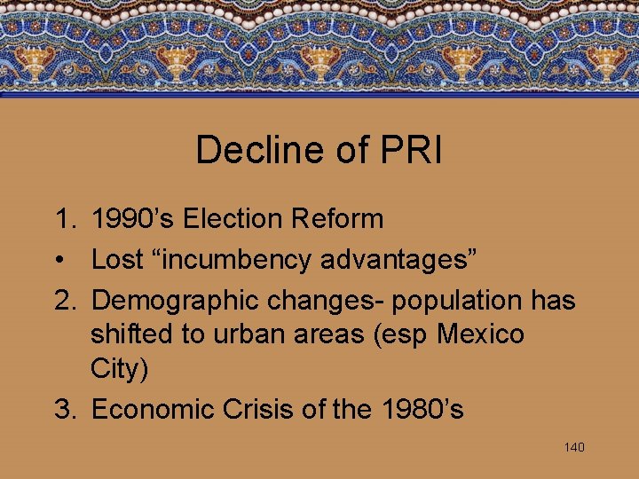 Decline of PRI 1. 1990’s Election Reform • Lost “incumbency advantages” 2. Demographic changes-