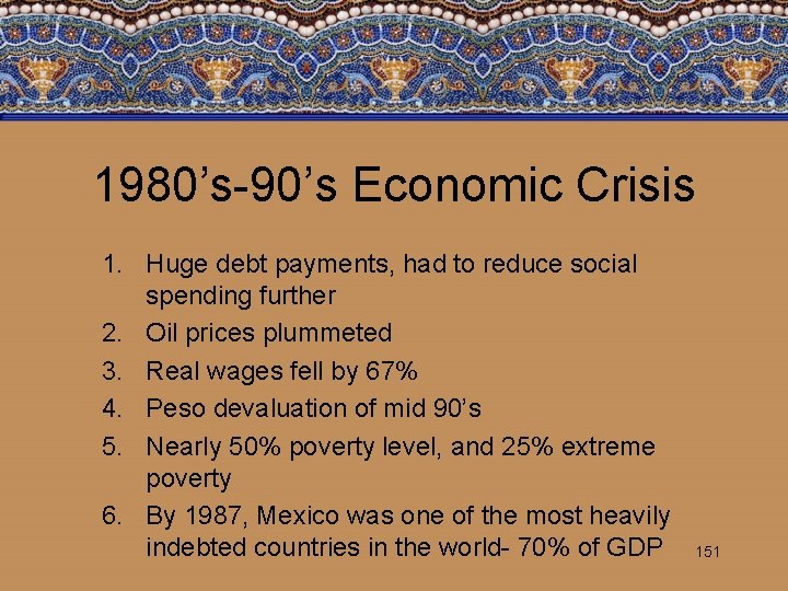 1980’s-90’s Economic Crisis 1. Huge debt payments, had to reduce social spending further 2.