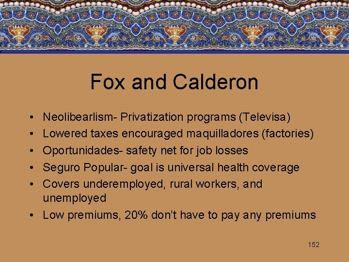 Fox and Calderon • • • Neolibearlism- Privatization programs (Televisa) Lowered taxes encouraged maquilladores