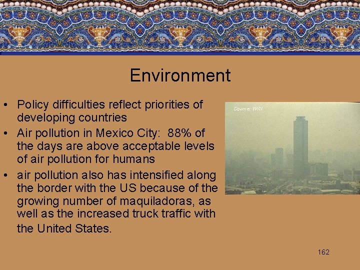 Environment • Policy difficulties reflect priorities of developing countries • Air pollution in Mexico