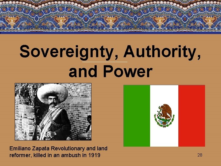 Sovereignty, Authority, and Power Emiliano Zapata Revolutionary and land reformer, killed in an ambush