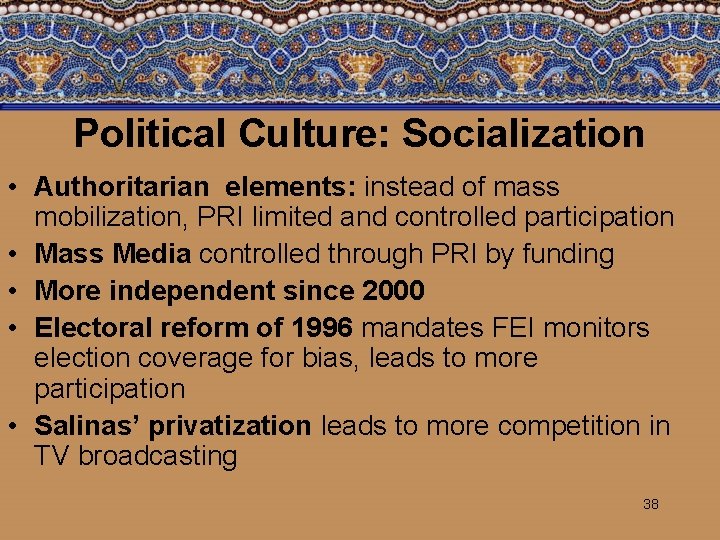 Political Culture: Socialization • Authoritarian elements: instead of mass mobilization, PRI limited and controlled