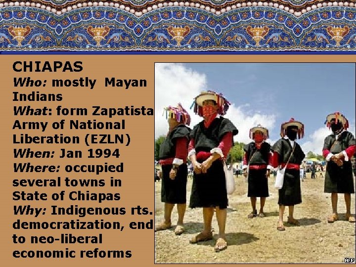 CHIAPAS Who: mostly Mayan Indians What: form Zapatista Army of National Liberation (EZLN) When: