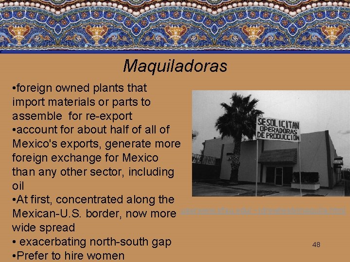 Maquiladoras • foreign owned plants that import materials or parts to assemble for re-export