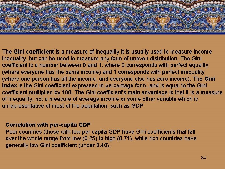 The Gini coefficient is a measure of inequality It is usually used to measure