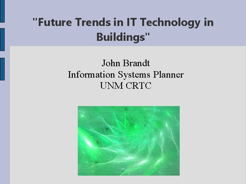 "Future Trends in IT Technology in Buildings" John Brandt Information Systems Planner UNM CRTC