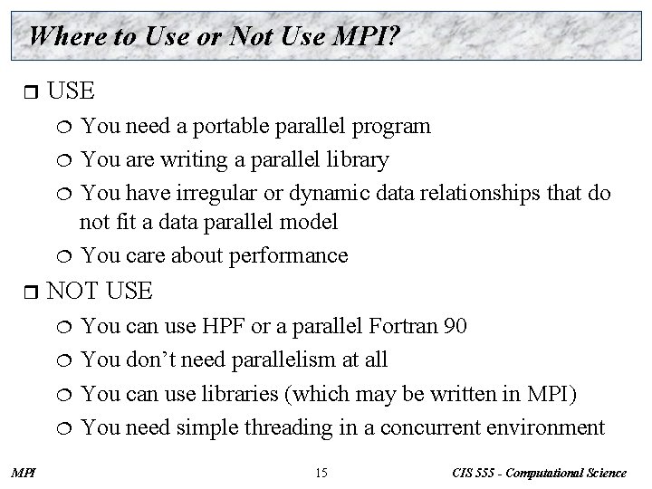 Where to Use or Not Use MPI? r USE You need a portable parallel