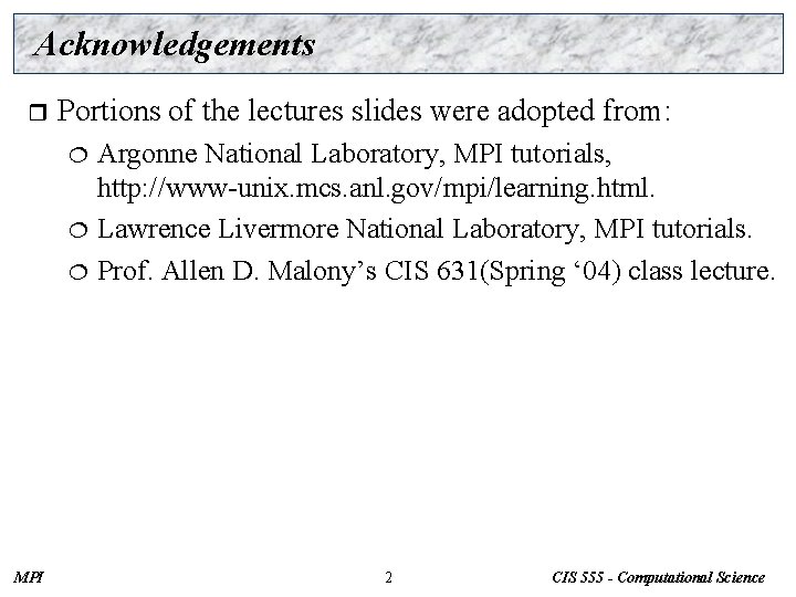 Acknowledgements r Portions of the lectures slides were adopted from: Argonne National Laboratory, MPI