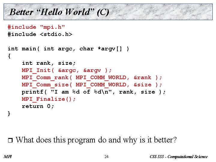 Better “Hello World” (C) #include "mpi. h" #include <stdio. h> int main( int argc,