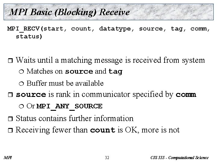 MPI Basic (Blocking) Receive MPI_RECV(start, count, datatype, source, tag, comm, status) r r Waits