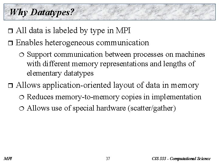 Why Datatypes? All data is labeled by type in MPI r Enables heterogeneous communication