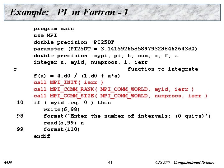 Example: PI in Fortran - 1 c 10 98 99 MPI program main use
