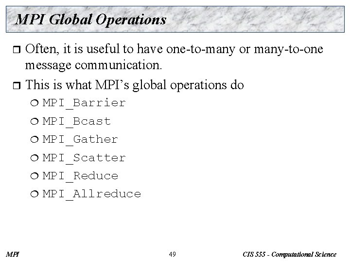 MPI Global Operations Often, it is useful to have one-to-many or many-to-one message communication.