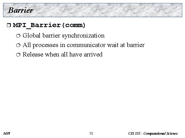 Barrier r MPI_Barrier(comm) Global barrier synchronization ¦ All processes in communicator wait at barrier