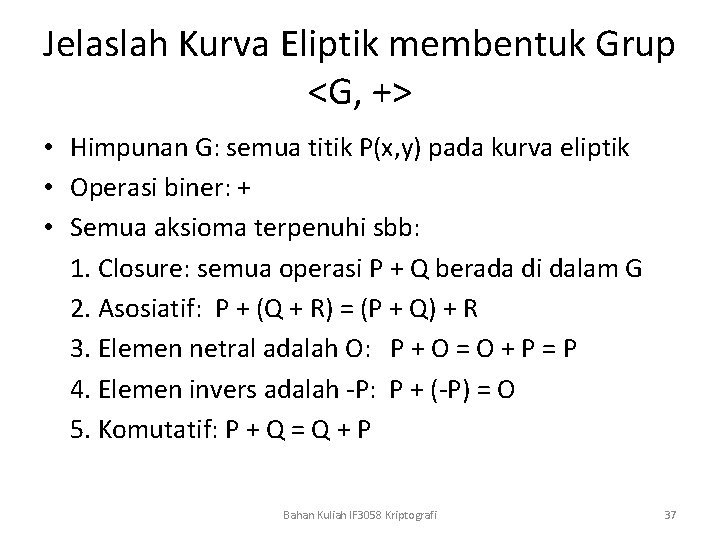 Jelaslah Kurva Eliptik membentuk Grup <G, +> • Himpunan G: semua titik P(x, y)