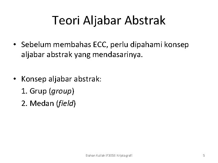 Teori Aljabar Abstrak • Sebelum membahas ECC, perlu dipahami konsep aljabar abstrak yang mendasarinya.