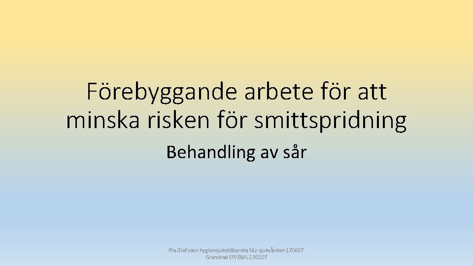 Förebyggande arbete för att minska risken för smittspridning Behandling av sår Pia Olofsson hygiensjuksköterska